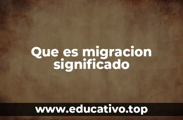 Que es migracion significado