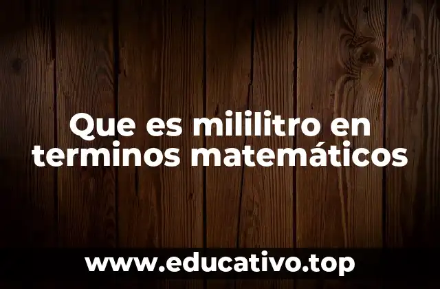 Que es mililitro en terminos matemáticos