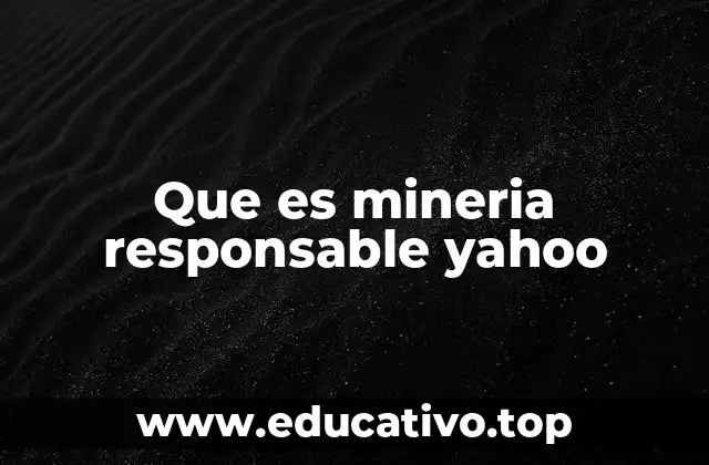 Que es mineria responsable yahoo