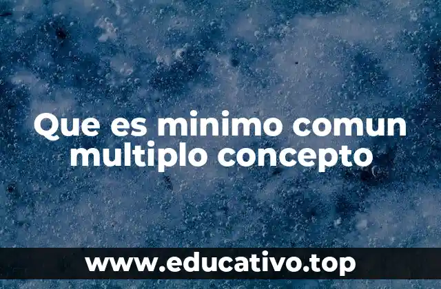 Que es minimo comun multiplo concepto