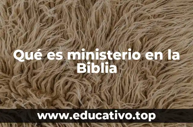 Qué es ministerio en la Biblia