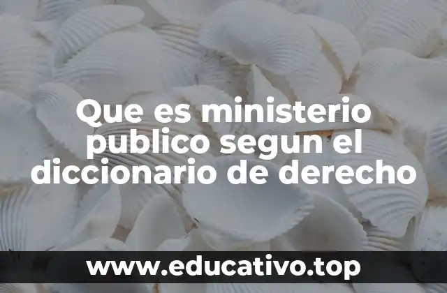 Que es ministerio publico segun el diccionario de derecho