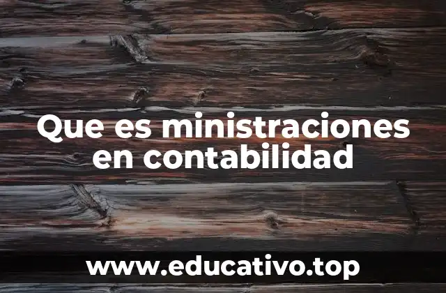 Que es ministraciones en contabilidad