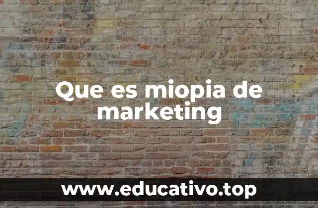 Que es miopia de marketing