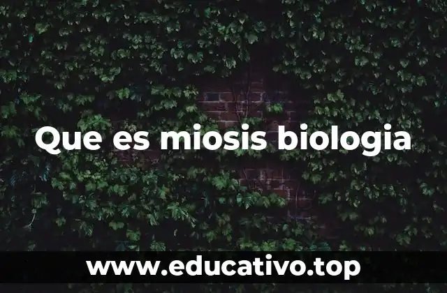 Que es miosis biologia