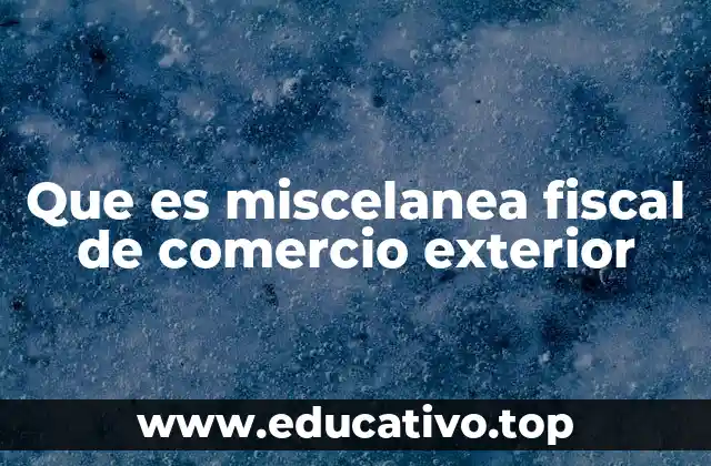 Que es miscelanea fiscal de comercio exterior