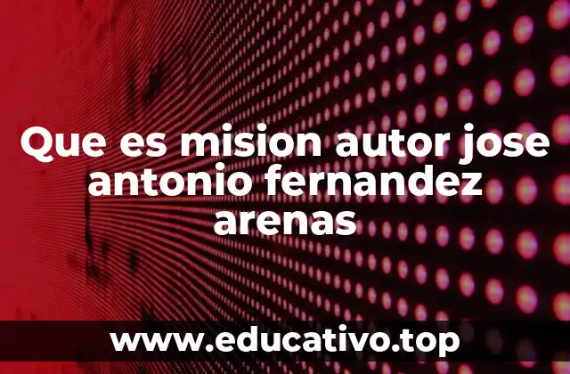 Que es mision autor jose antonio fernandez arenas