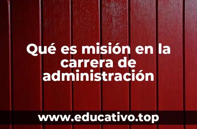 Qué es misión en la carrera de administración