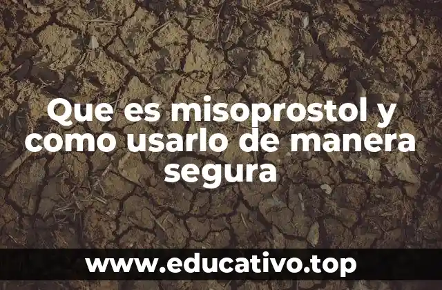 Que es misoprostol y como usarlo de manera segura