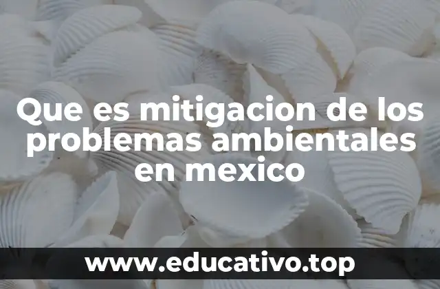 Que es mitigacion de los problemas ambientales en mexico