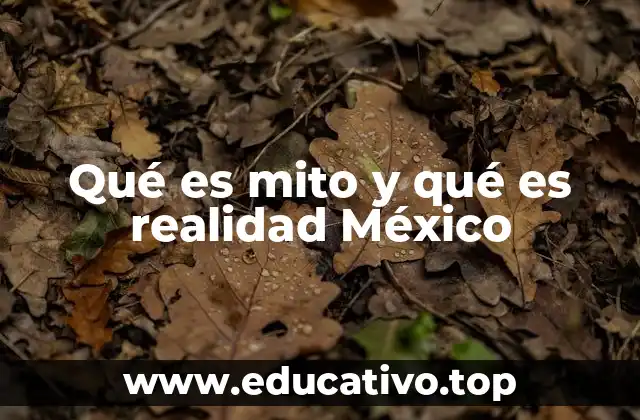 Qué es mito y qué es realidad México