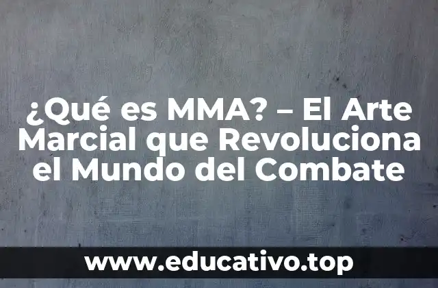 ¿Qué es MMA? – El Arte Marcial que Revoluciona el Mundo del Combate