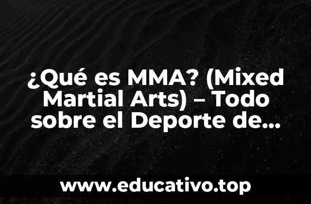¿Qué es MMA? (Mixed Martial Arts) – Todo sobre el Deporte de Combate