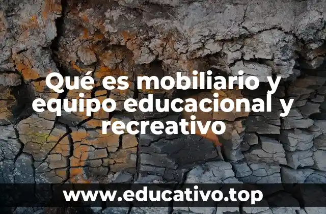 Qué es mobiliario y equipo educacional y recreativo