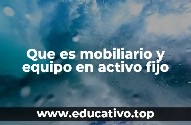 Que es mobiliario y equipo en activo fijo