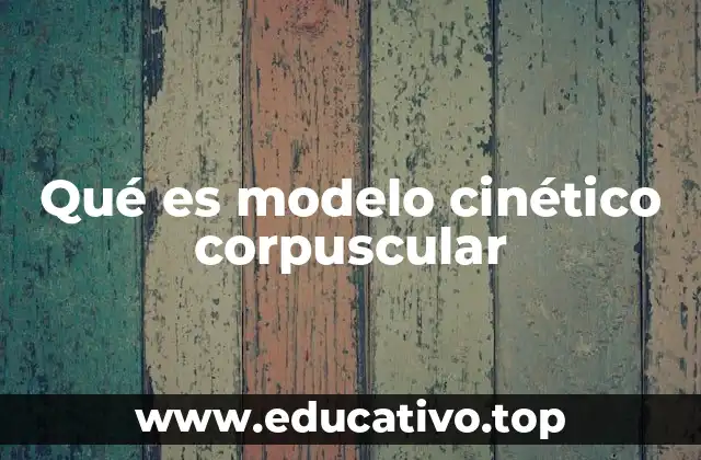 Qué es modelo cinético corpuscular