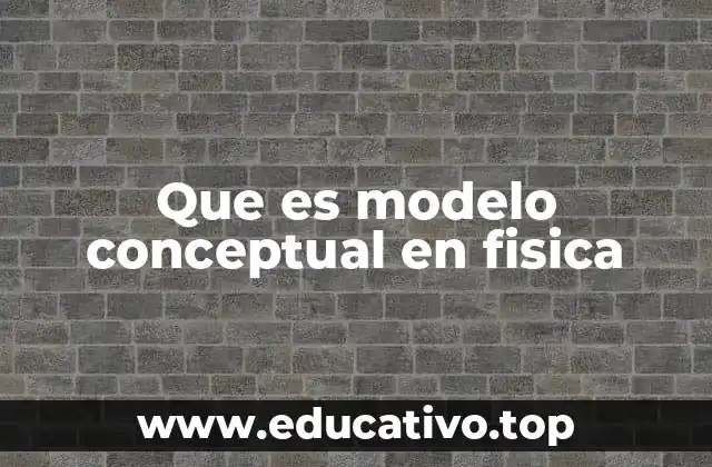 Que es modelo conceptual en fisica