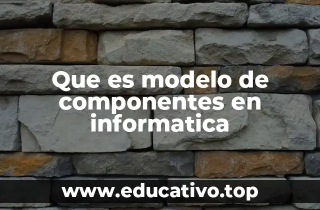 Que es modelo de componentes en informatica
