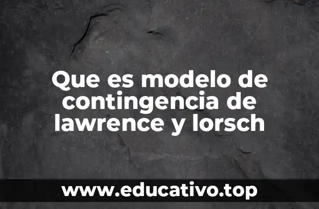 Que es modelo de contingencia de lawrence y lorsch