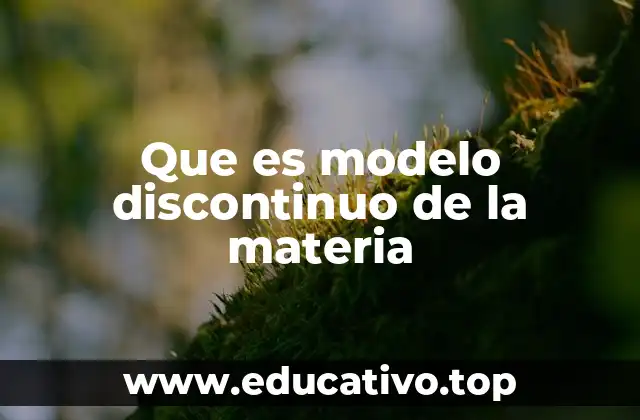 Cómo el modelo discontinuo explica el comportamiento de los estados de la materia