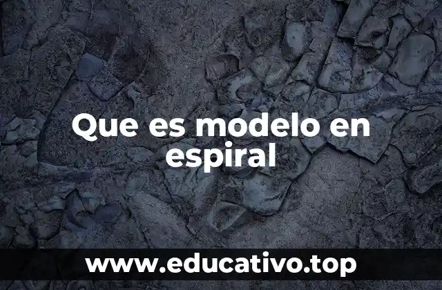 Características principales del modelo en espiral