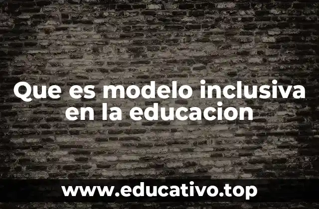 Que es modelo inclusiva en la educacion