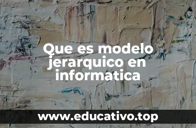 Que es modelo jerarquico en informatica
