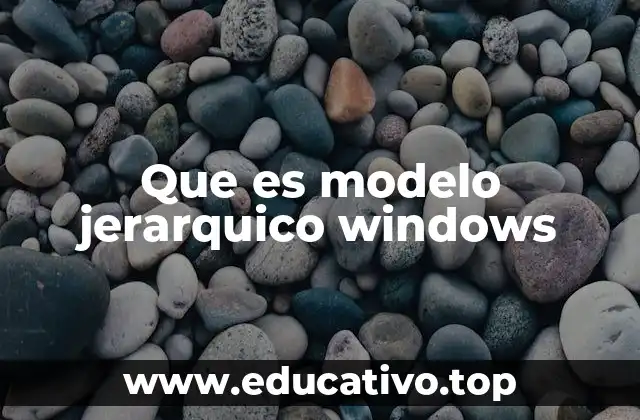 Que es modelo jerarquico windows