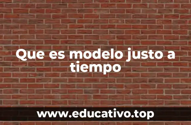 Que es modelo justo a tiempo