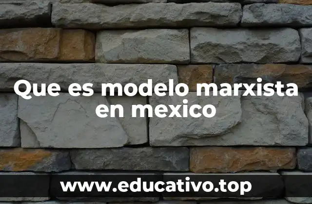 Que es modelo marxista en mexico