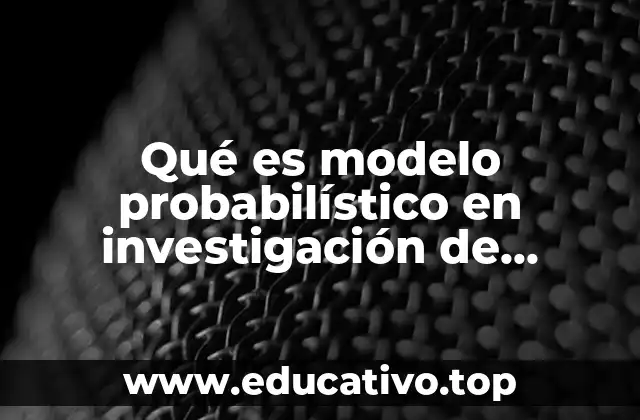 Qué es modelo probabilístico en investigación de operaciones