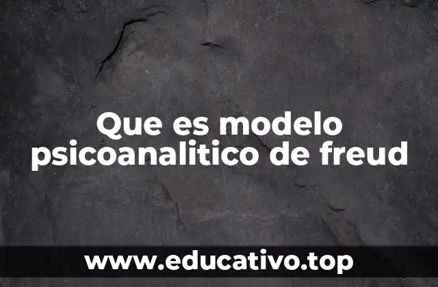 Que es modelo psicoanalitico de freud