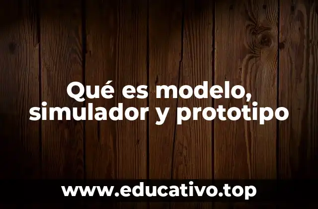 Qué es modelo, simulador y prototipo