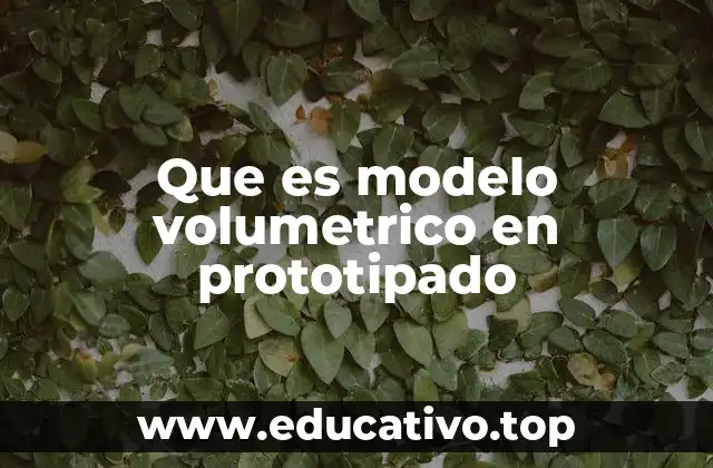 Que es modelo volumetrico en prototipado