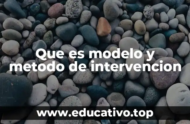 Que es modelo y metodo de intervencion