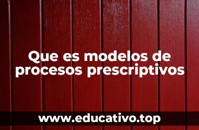 Que es modelos de procesos prescriptivos