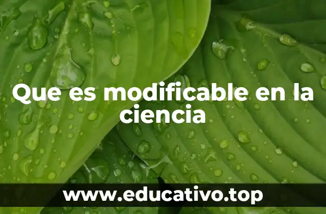 Que es modificable en la ciencia