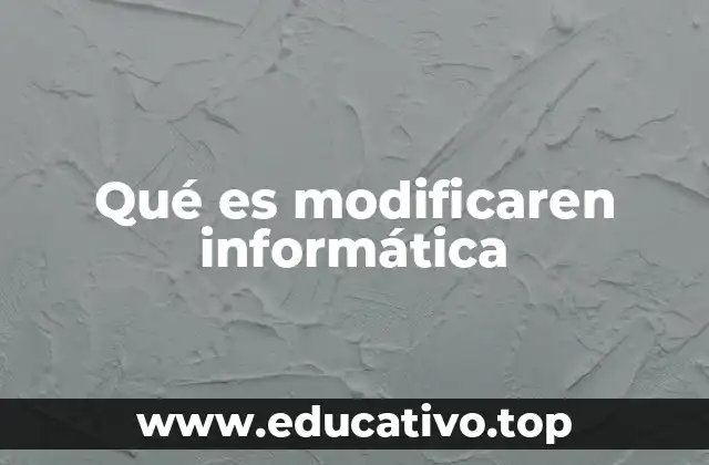Qué es modificaren informática