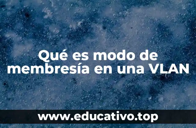 Qué es modo de membresía en una VLAN