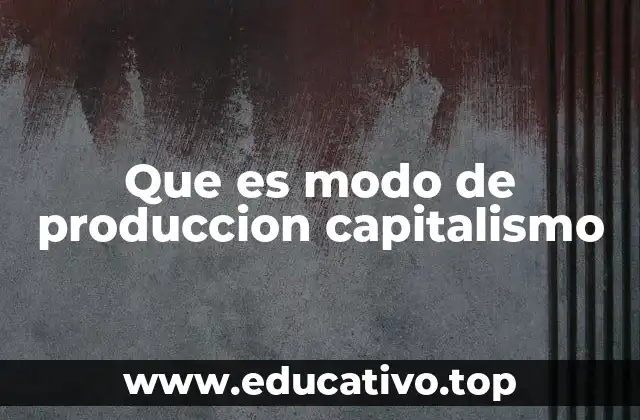 Que es modo de produccion capitalismo