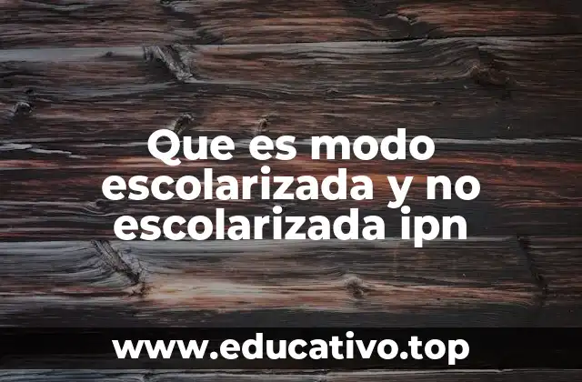 Que es modo escolarizada y no escolarizada ipn