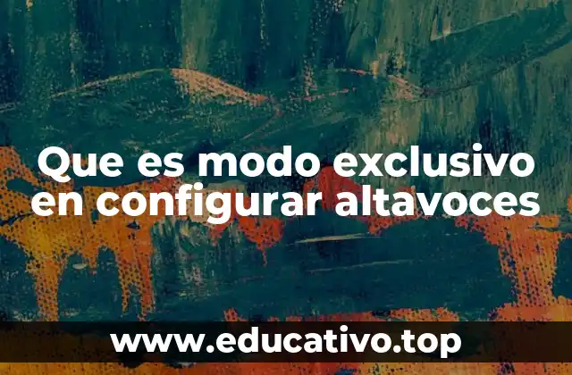 Que es modo exclusivo en configurar altavoces