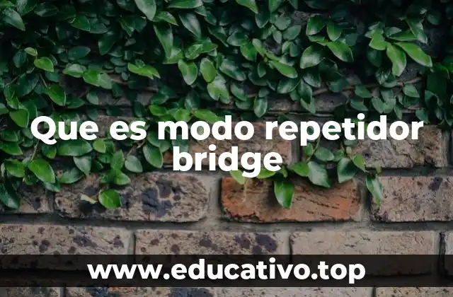 Que es modo repetidor bridge