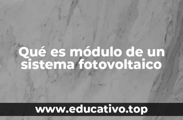 Qué es módulo de un sistema fotovoltaico
