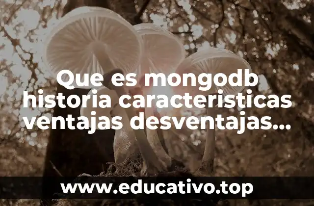 Que es mongodb historia caracteristicas ventajas desventajas arquitectura