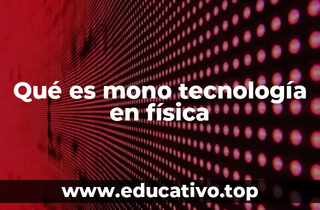 Qué es mono tecnología en física