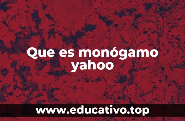 Que es monógamo yahoo
