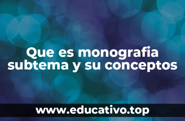 Que es monografia subtema y su conceptos