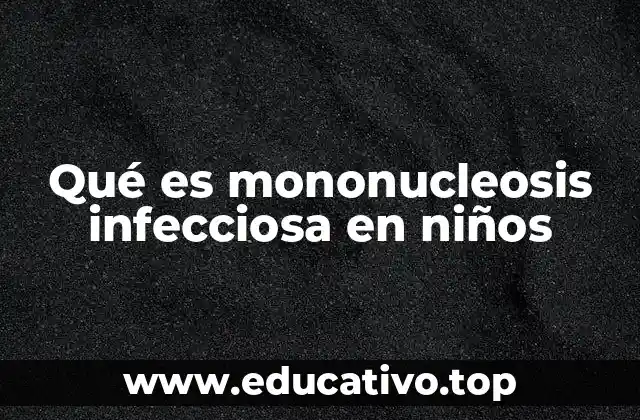 Qué es mononucleosis infecciosa en niños