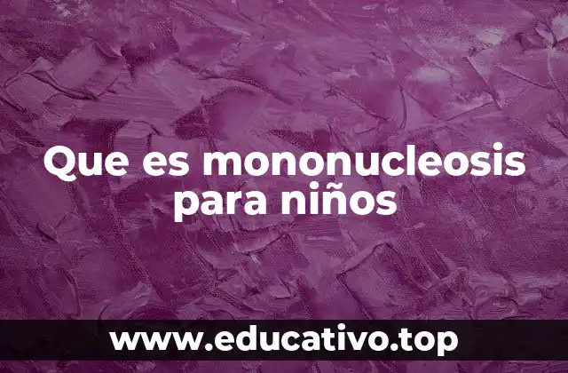 Que es mononucleosis para niños